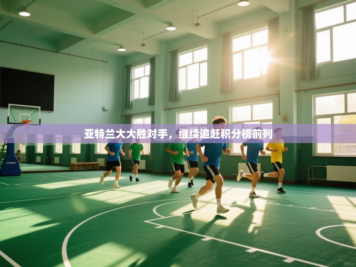 亚特兰大大胜对手，继续追赶积分榜前列  第2张