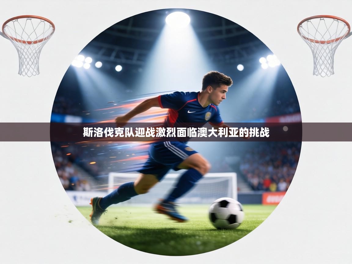 斯洛伐克队迎战激烈面临澳大利亚的挑战